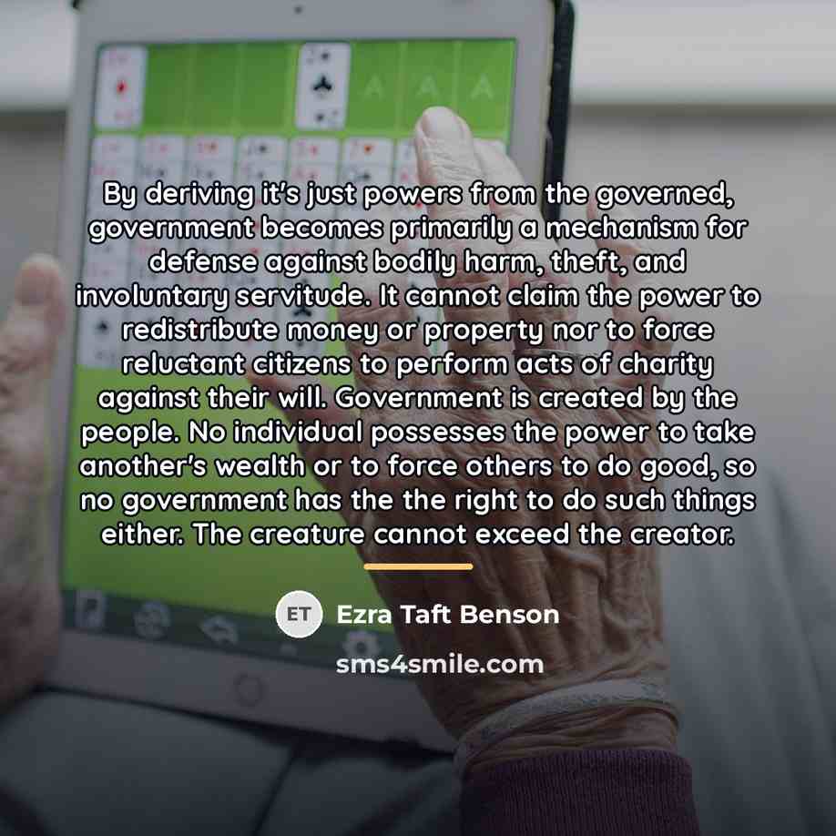 “By deriving it's just powers from the governed, government becomes…” quote by Ezra Taft Benson