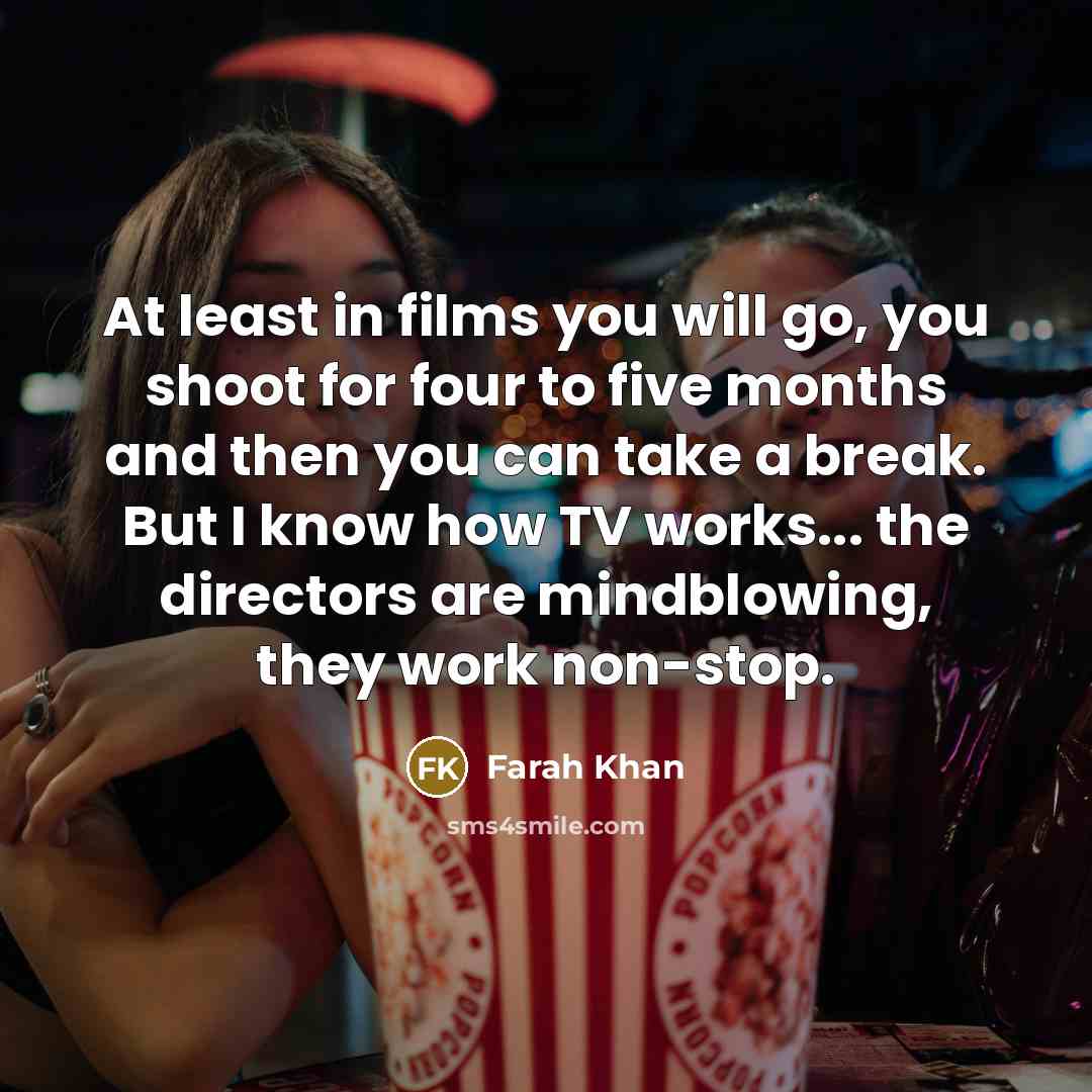 “At least in films you will go, you shoot for…” quote by Farah Khan
