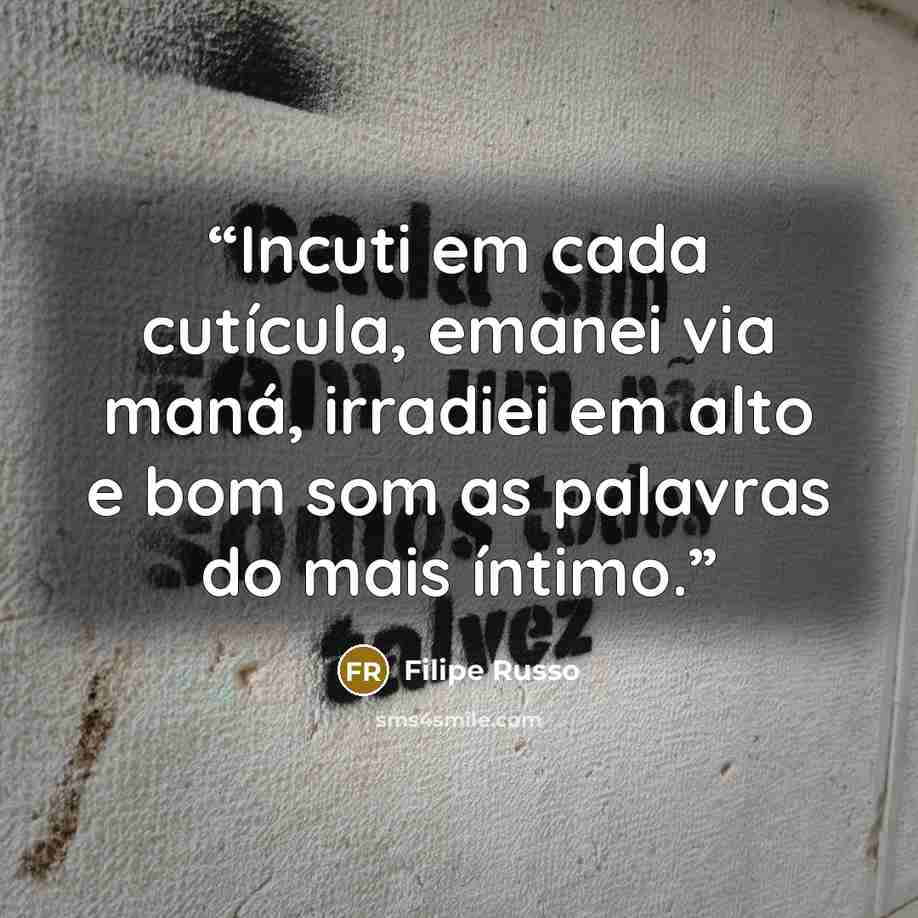 “Incuti em cada cutícula, emanei via maná, irradiei em alto e bom som as palavras do mais íntimo.” quote by Filipe Russo