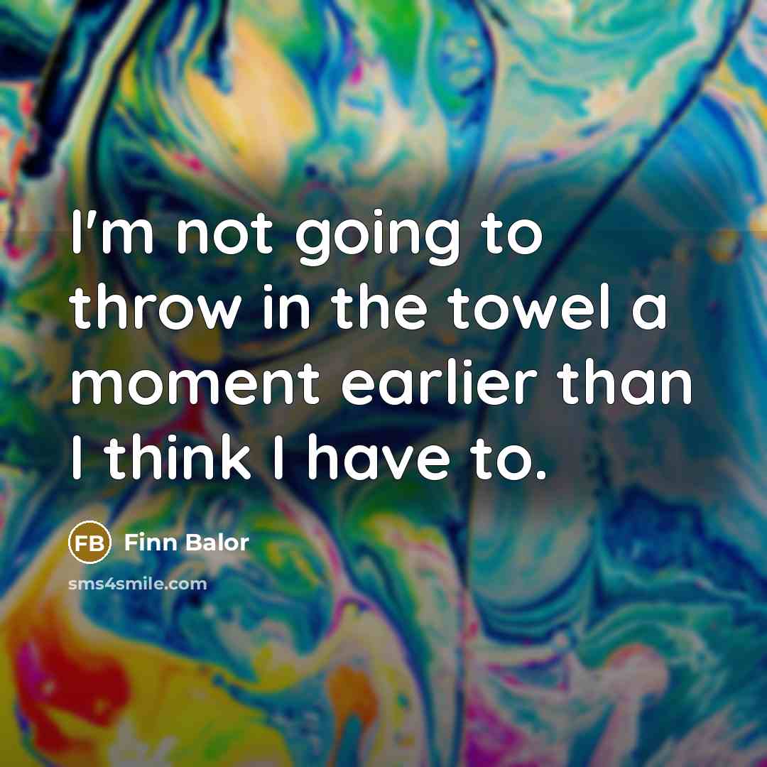 “I'm not going to throw in the towel a moment…” quote by Finn Balor