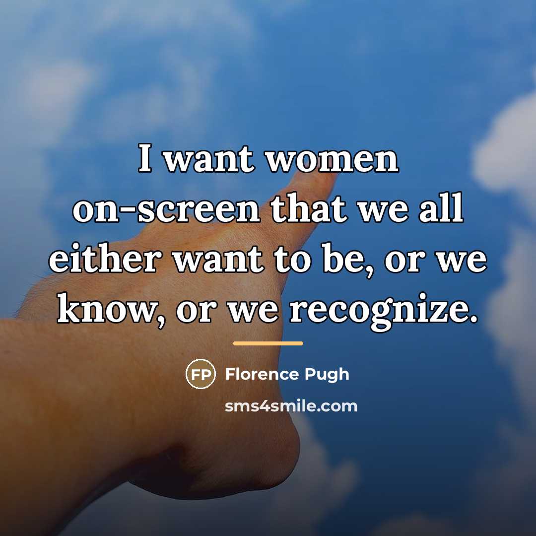 “I want women on-screen that we all either want to…” quote by Florence Pugh