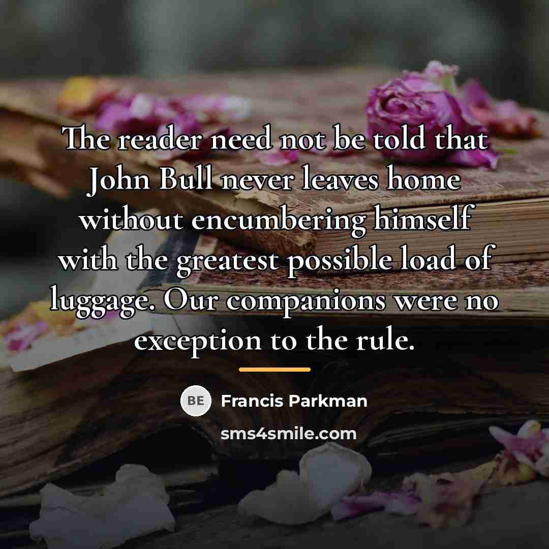 “The reader need not be told that John Bull never…” quote by Francis Parkman