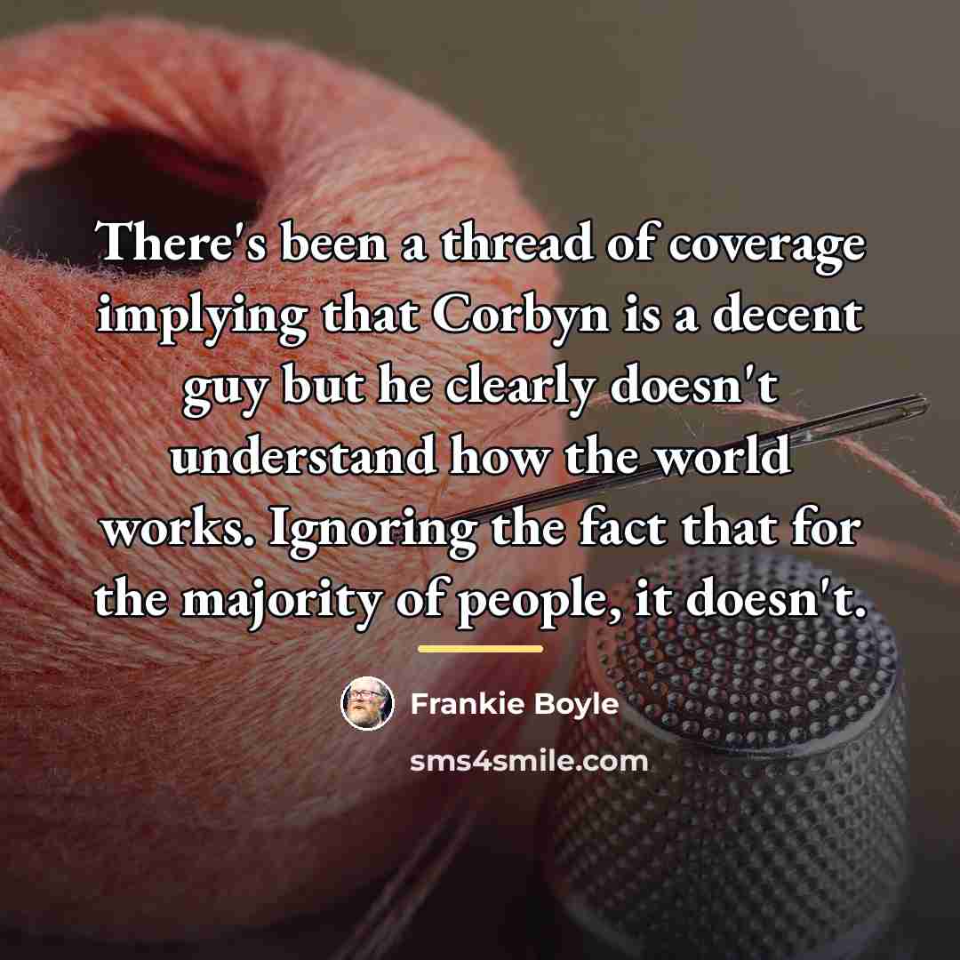 “There's been a thread of coverage implying that Corbyn is…” quote by Frankie Boyle