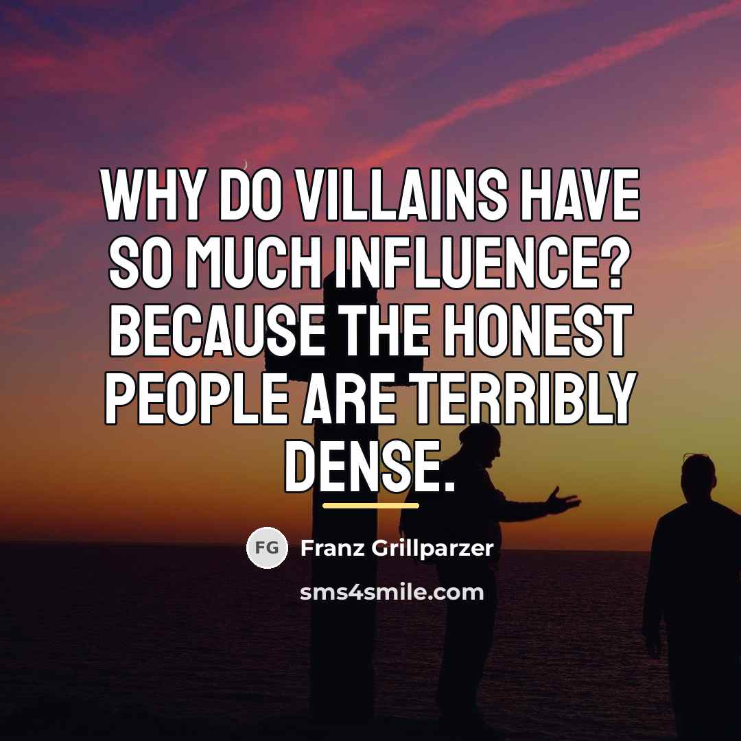“Why do villains have so much influence? Because the honest…” quote by Franz Grillparzer