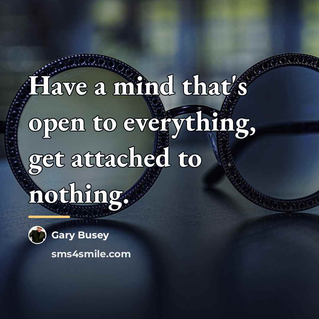 “Have a mind that's open to everything, get attached to…” quote by Gary Busey
