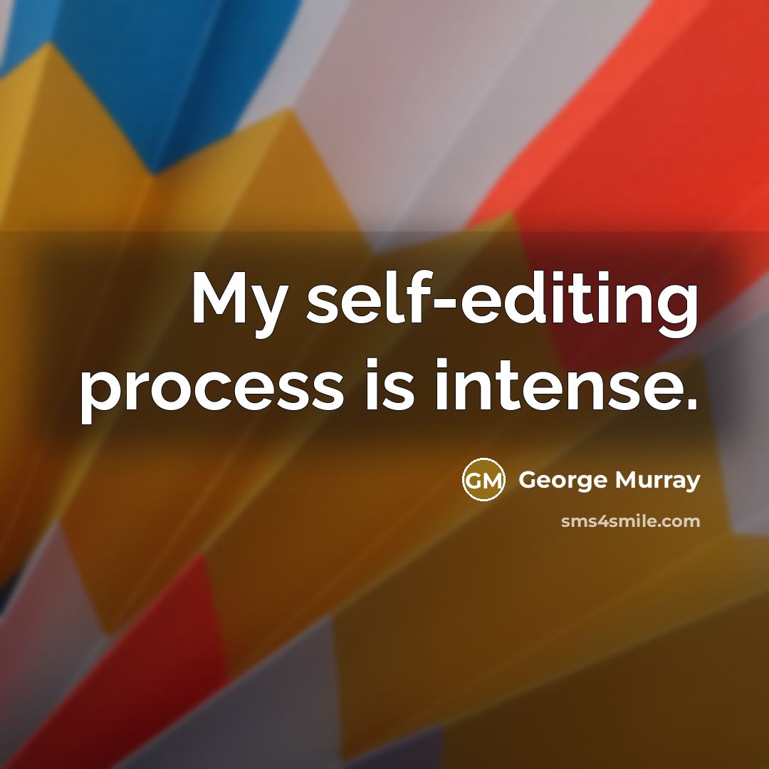 “My self-editing process is intense.” quote by George Murray