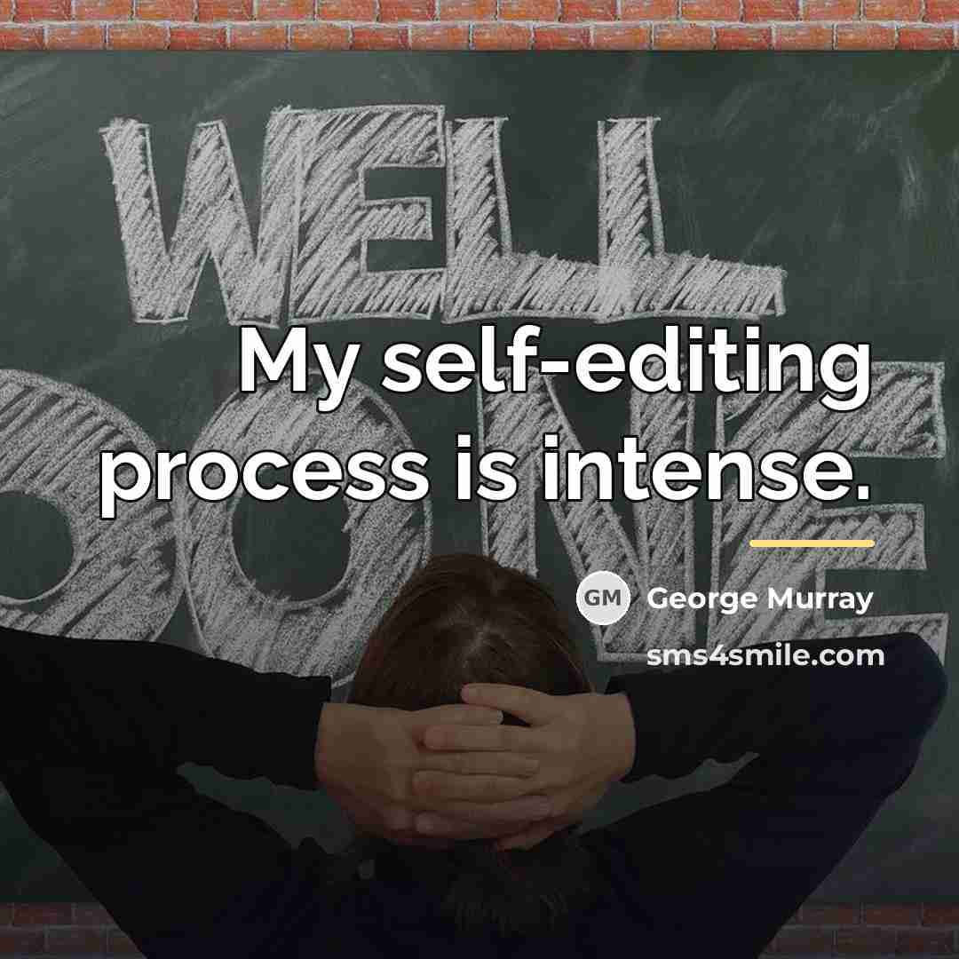 “My self-editing process is intense.…” quote by George Murray
