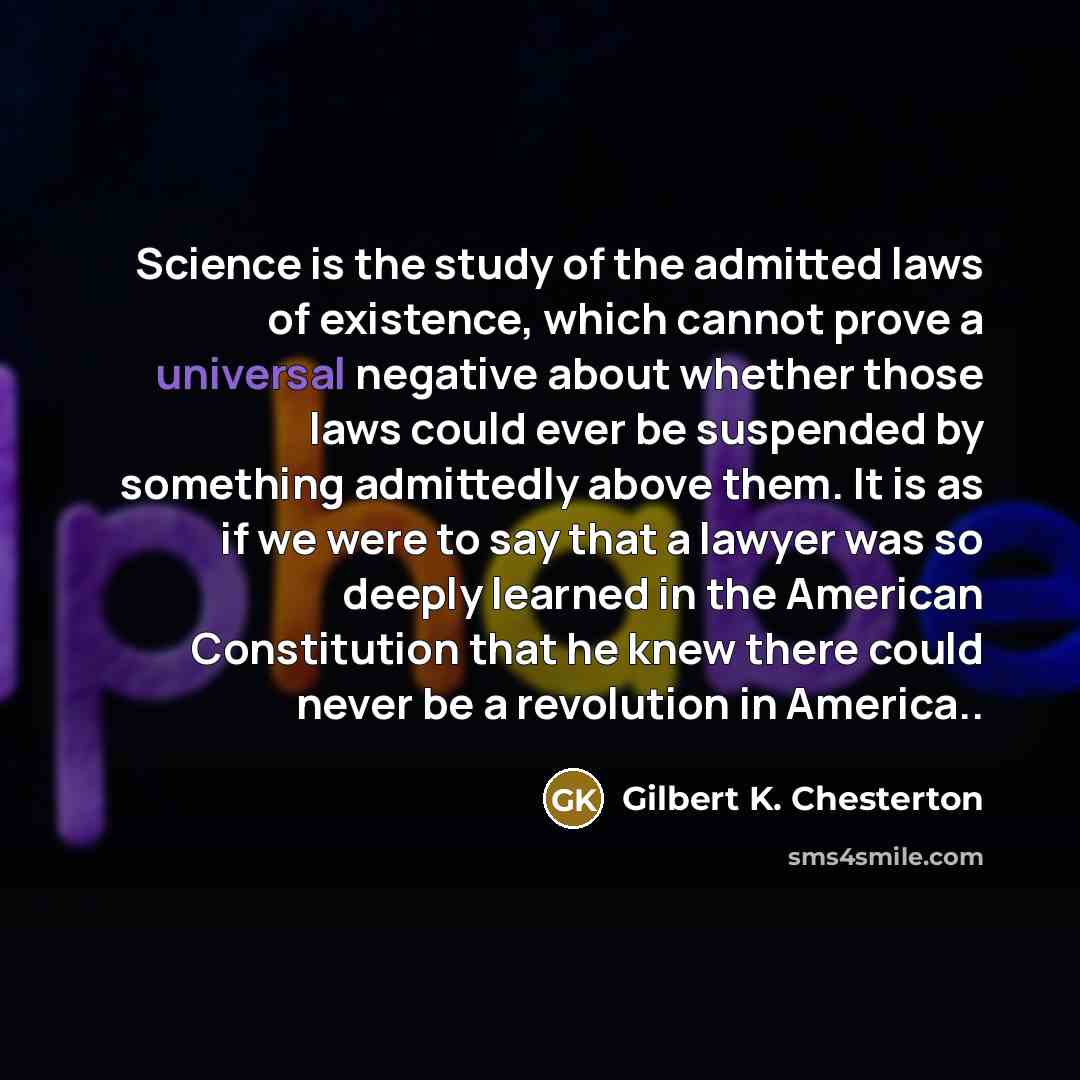 “Science is the study of the admitted laws of existence,…” quote by Gilbert K. Chesterton