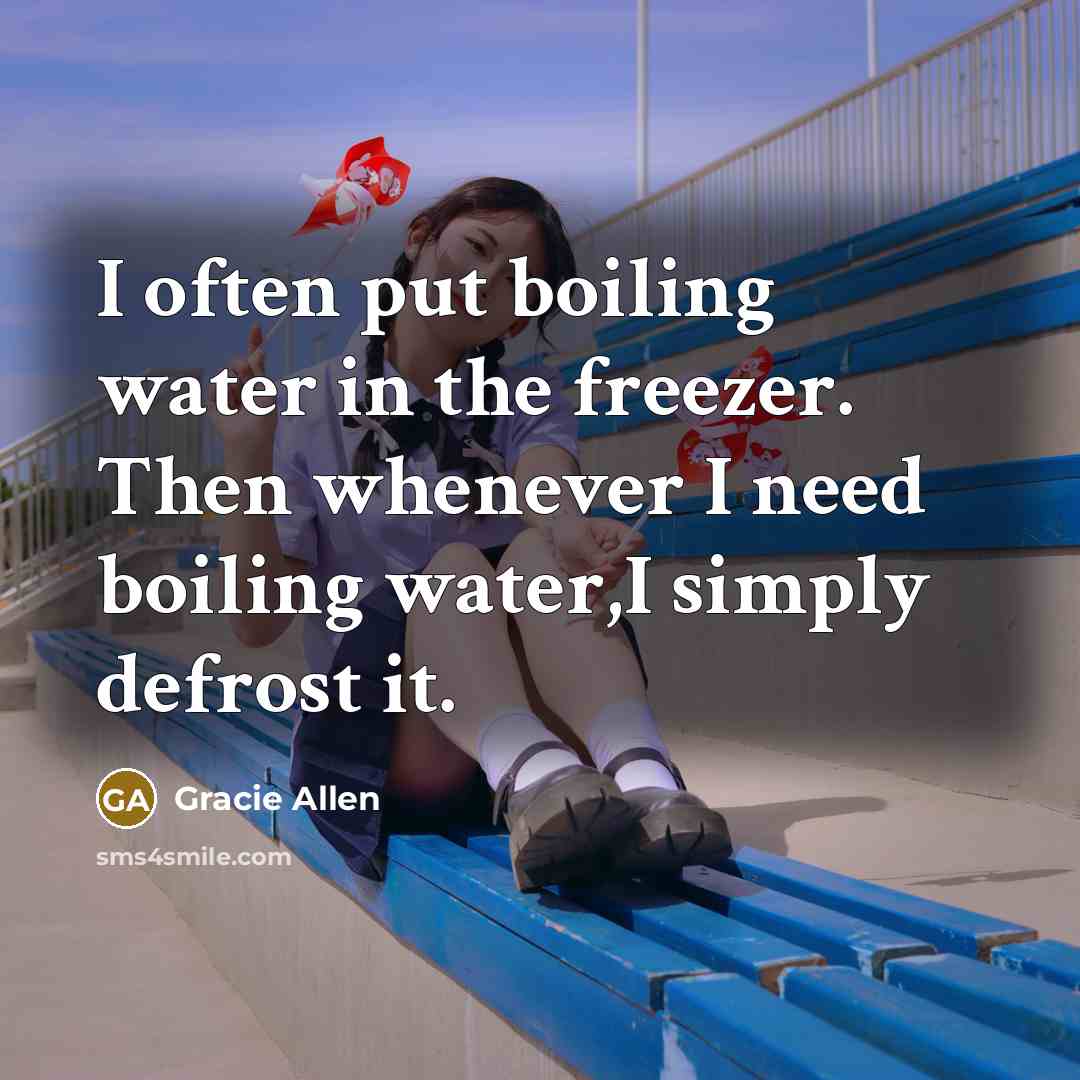 “I often put boiling water in the freezer. Then whenever…” quote by Gracie Allen
