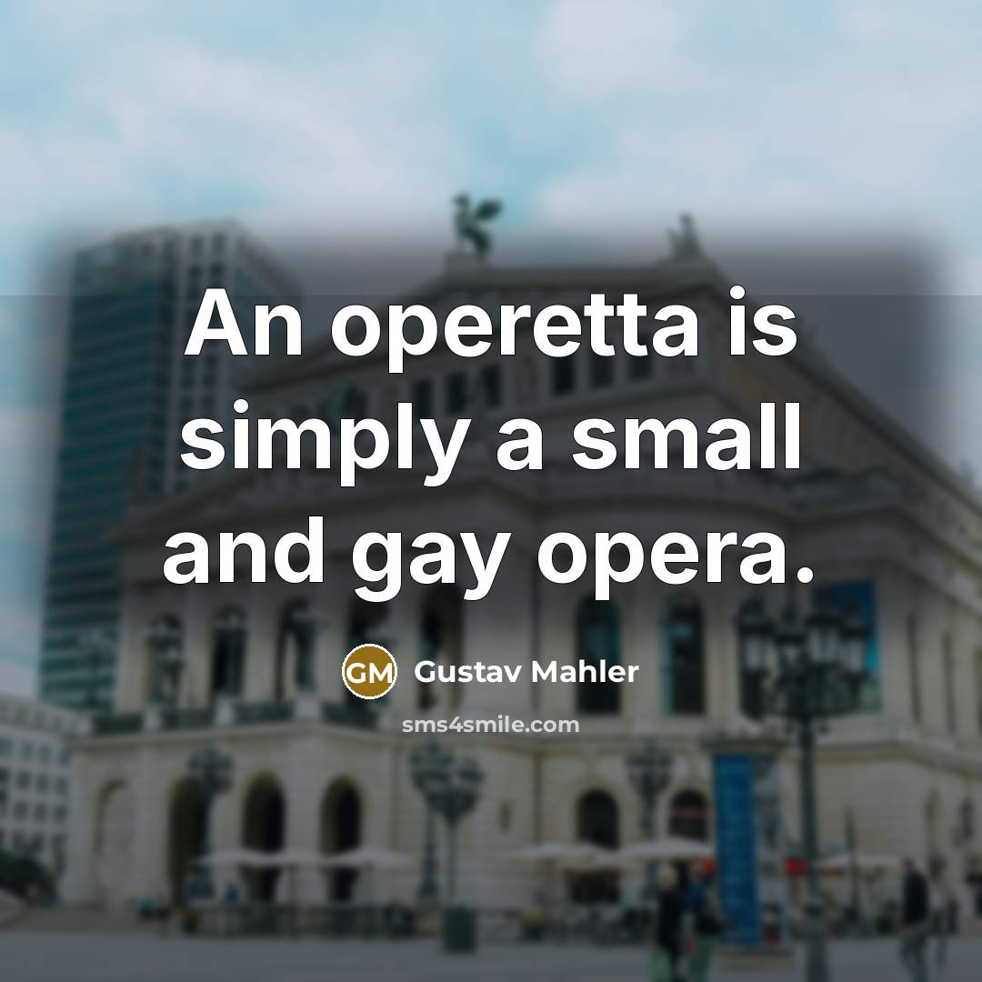 “An operetta is simply a small and gay opera.…” quote by Gustav Mahler