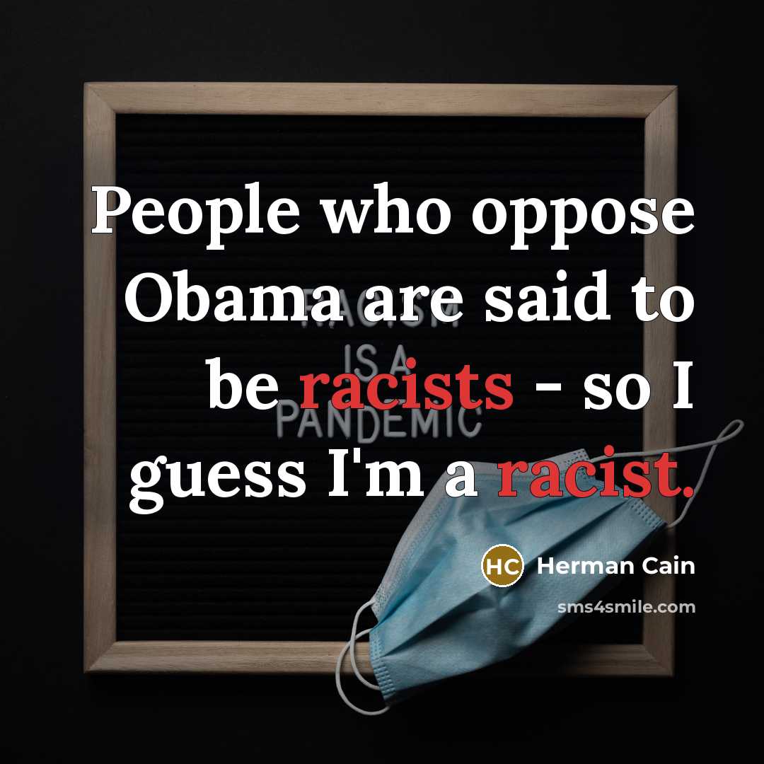 “People who oppose Obama are said to be racists -…” quote by Herman Cain