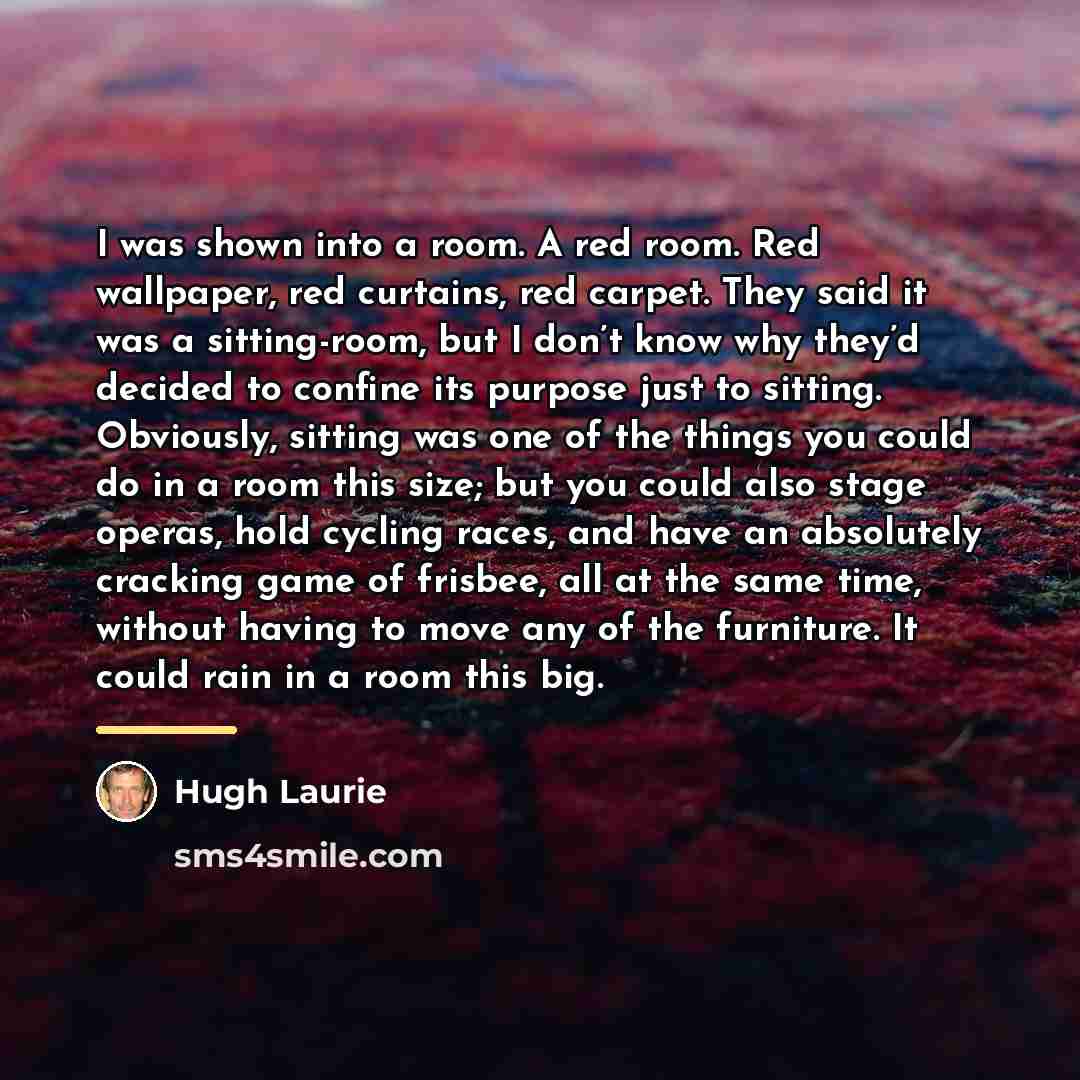 “I was shown into a room. A red room. Red…” quote by Hugh Laurie