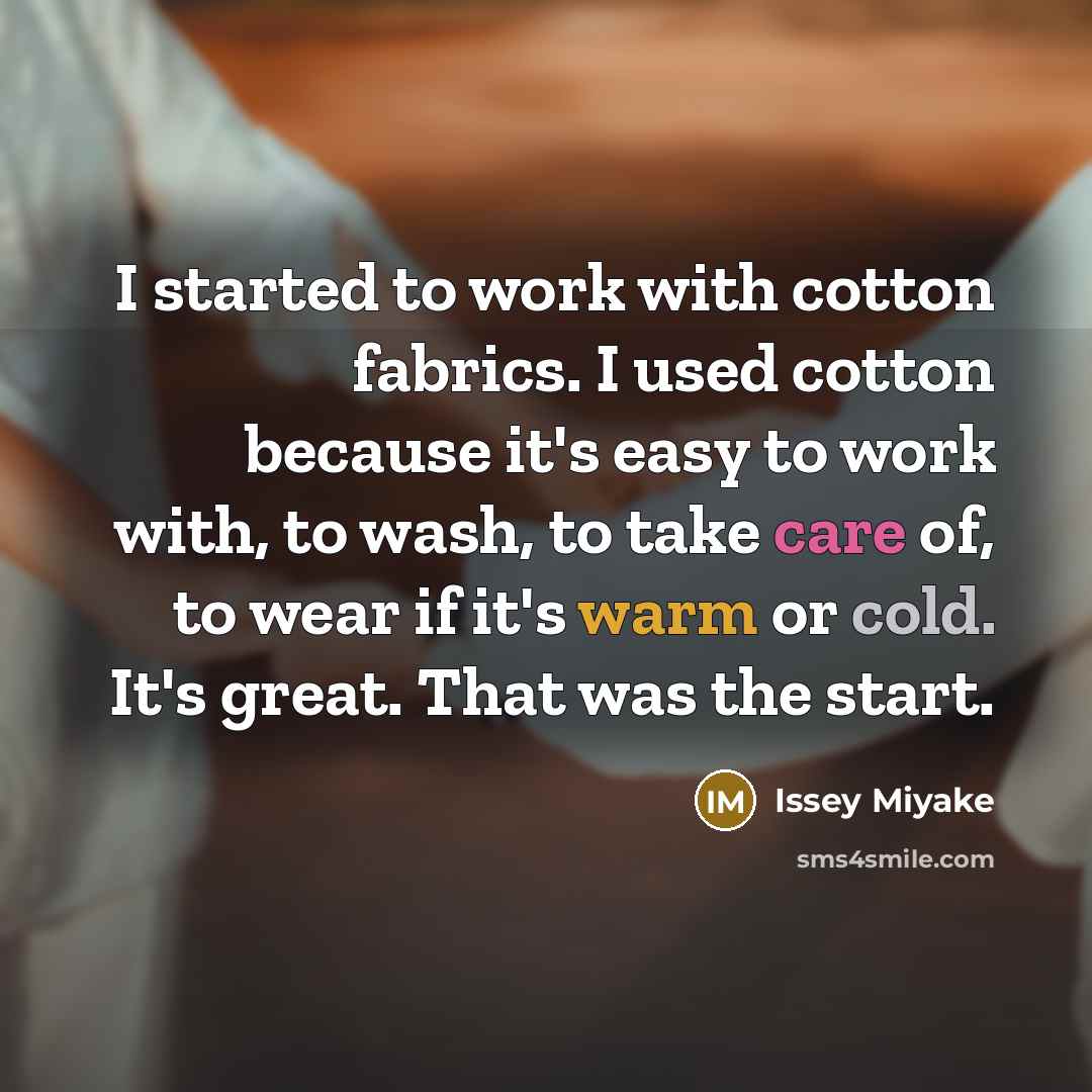 “I started to work with cotton fabrics. I used cotton…” quote by Issey Miyake