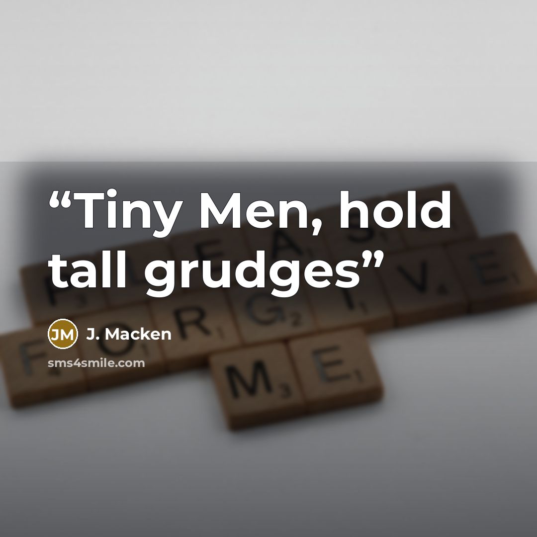 “Tiny Men, hold tall grudges” quote by J. Macken
