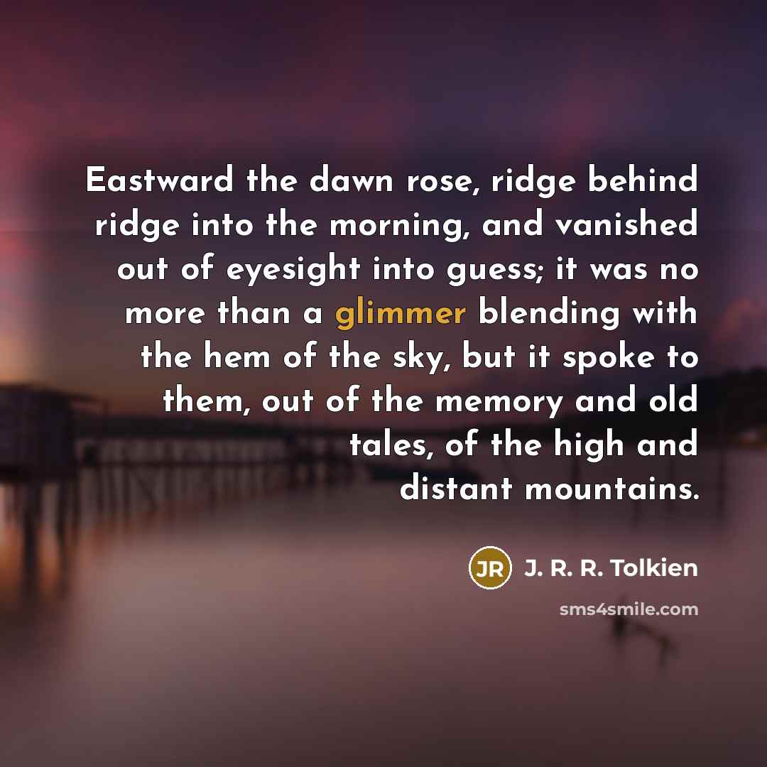 “Eastward the dawn rose, ridge behind ridge into the morning,…” quote by J. R. R. Tolkien