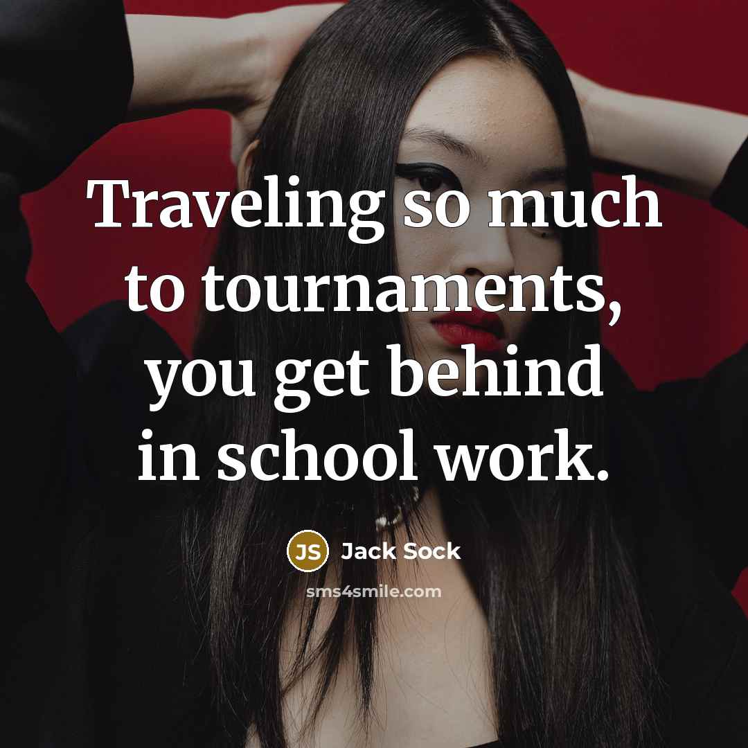 “Traveling so much to tournaments, you get behind in school…” quote by Jack Sock