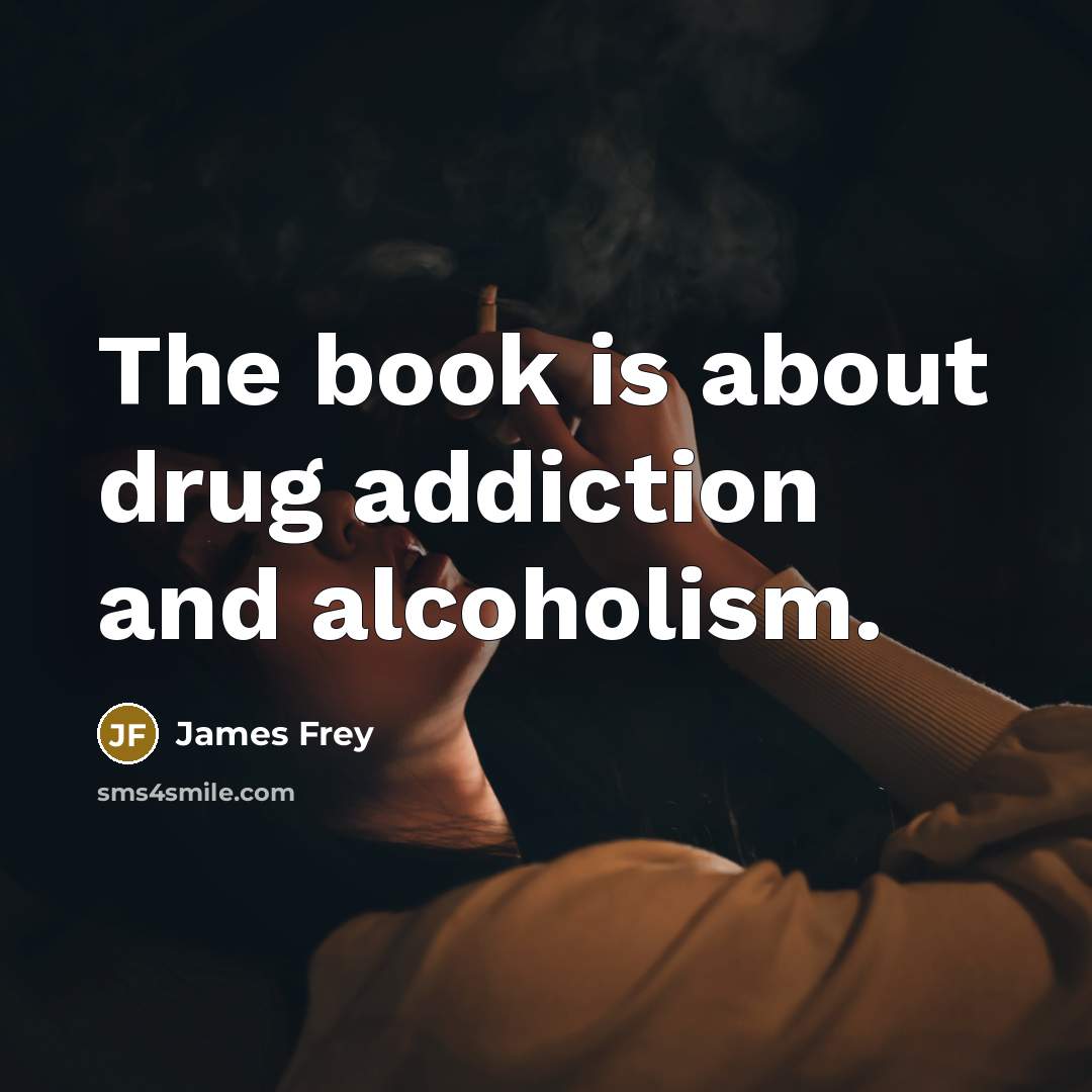 “The book is about drug addiction and alcoholism.…” quote by James Frey