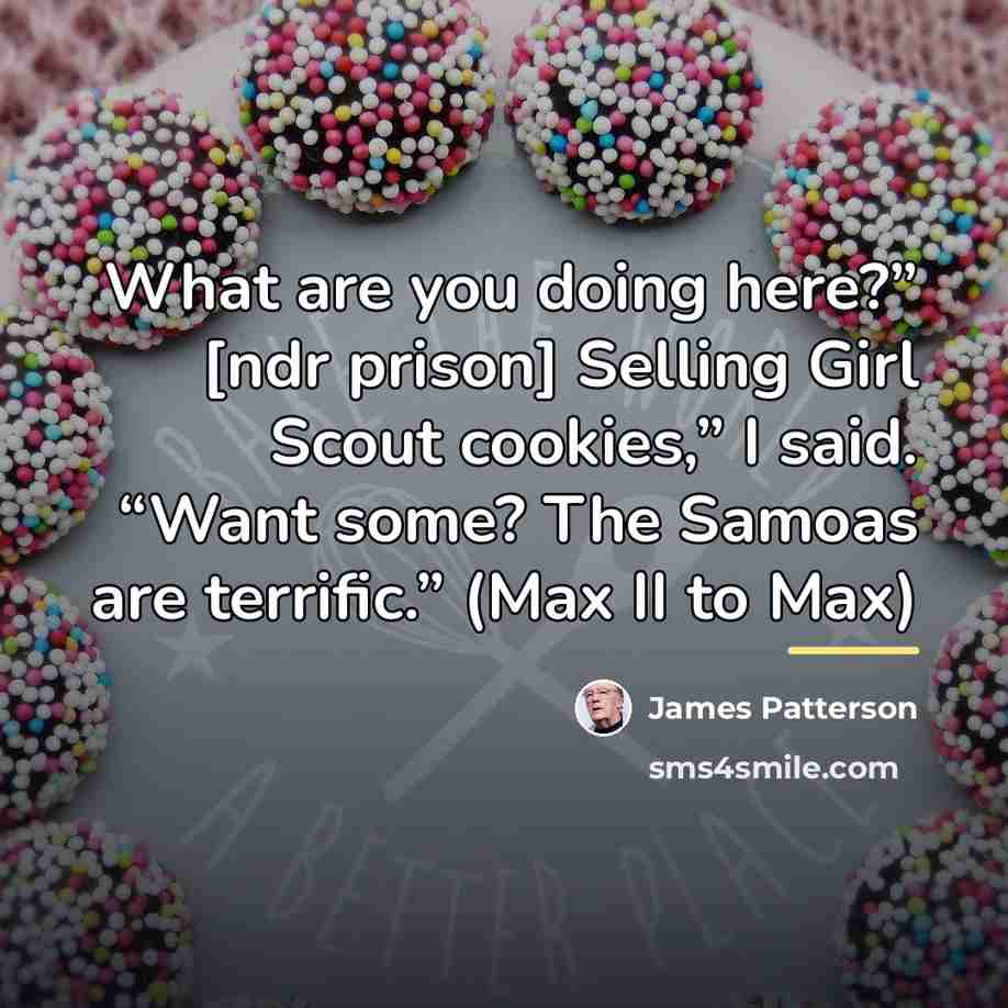“What are you doing here?” [ndr prison] Selling Girl Scout…” quote by James Patterson