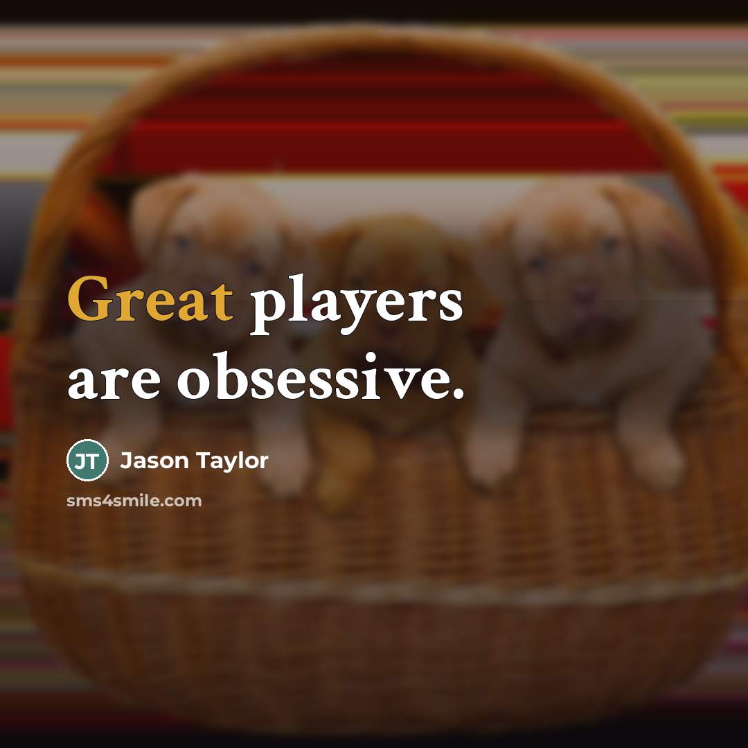 “Great players are obsessive.…” quote by Jason Taylor
