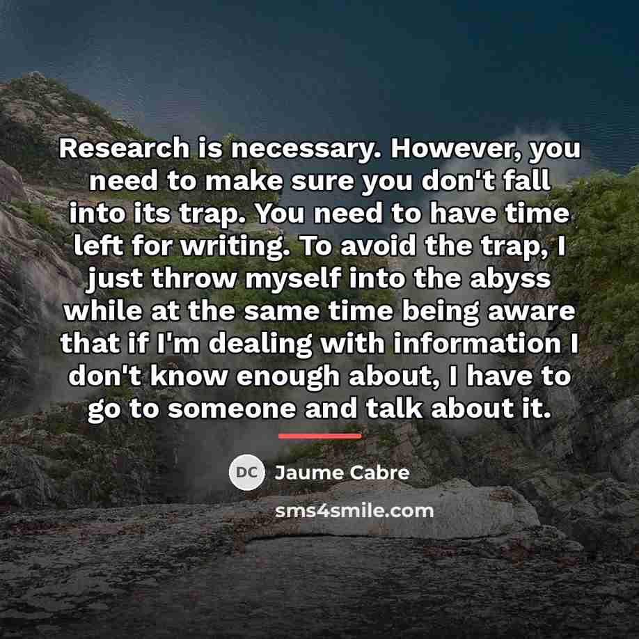 “Research is necessary. However, you need to make sure you…” quote by Jaume Cabre