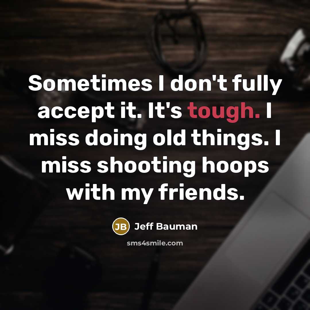 “Sometimes I don't fully accept it. It's tough. I miss…” quote by Jeff Bauman