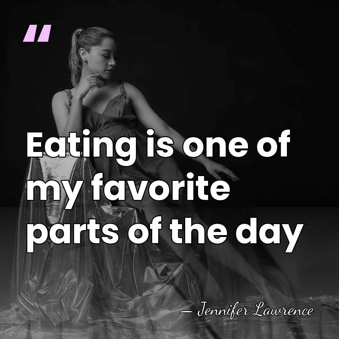 Eating is one of my favorite parts of the day - Jennifer Lawrence