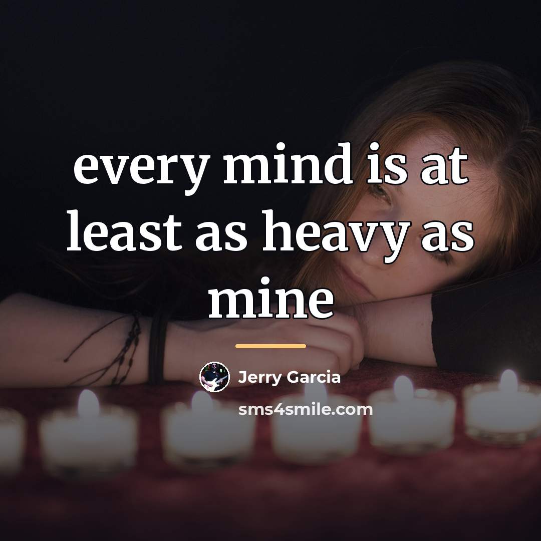 “every mind is at least as heavy as mine…” quote by Jerry Garcia