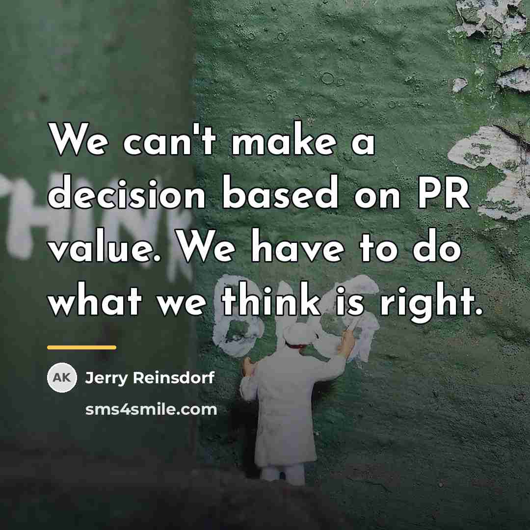 “We can't make a decision based on PR value. We…” quote by Jerry Reinsdorf