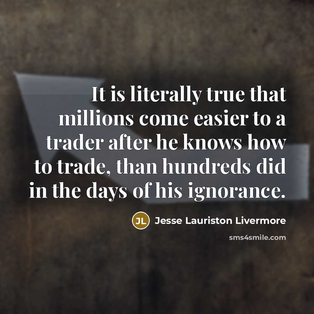 “It is literally true that millions come easier to a…” quote by Jesse Lauriston Livermore