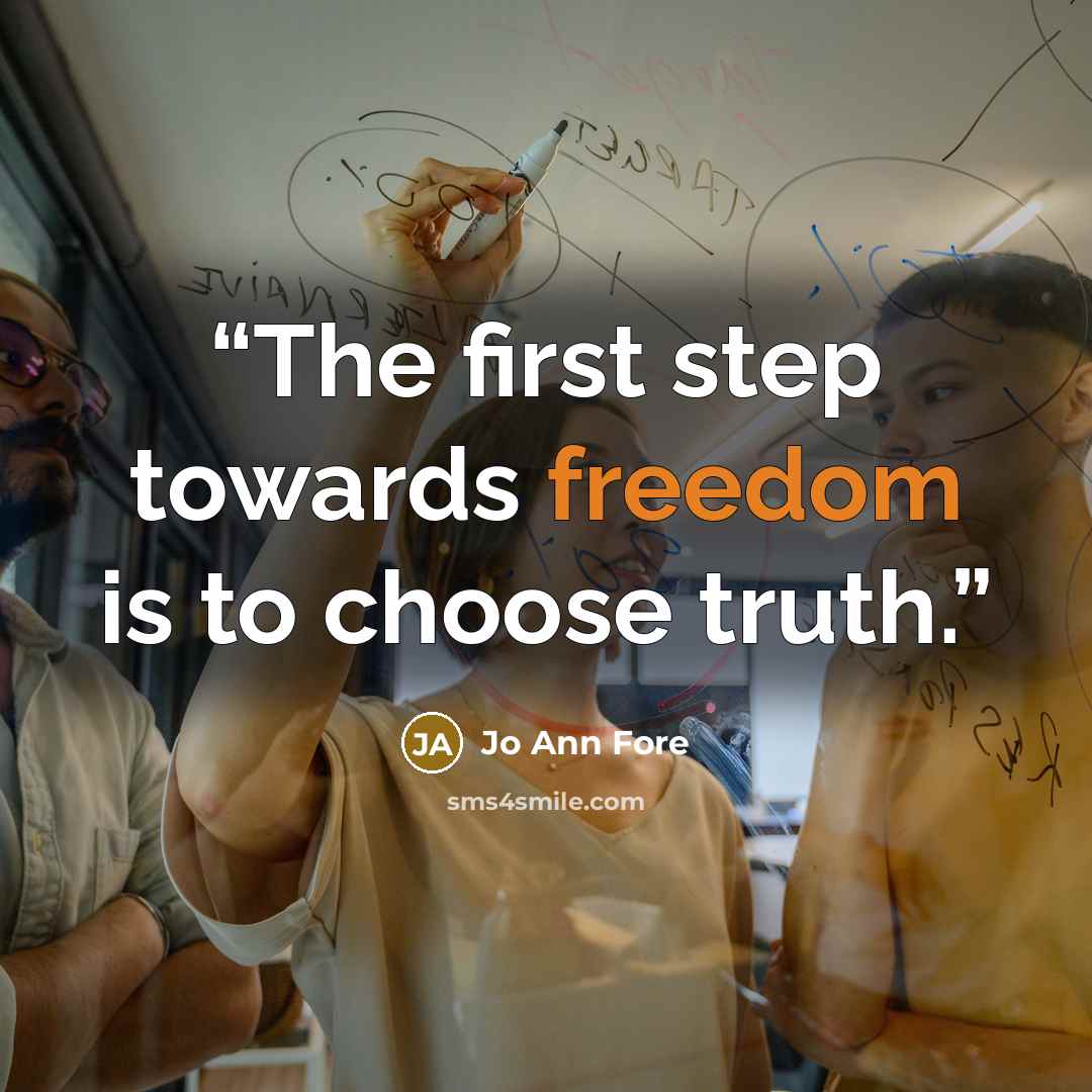 “The first step towards freedom is to choose truth.” quote by Jo Ann Fore