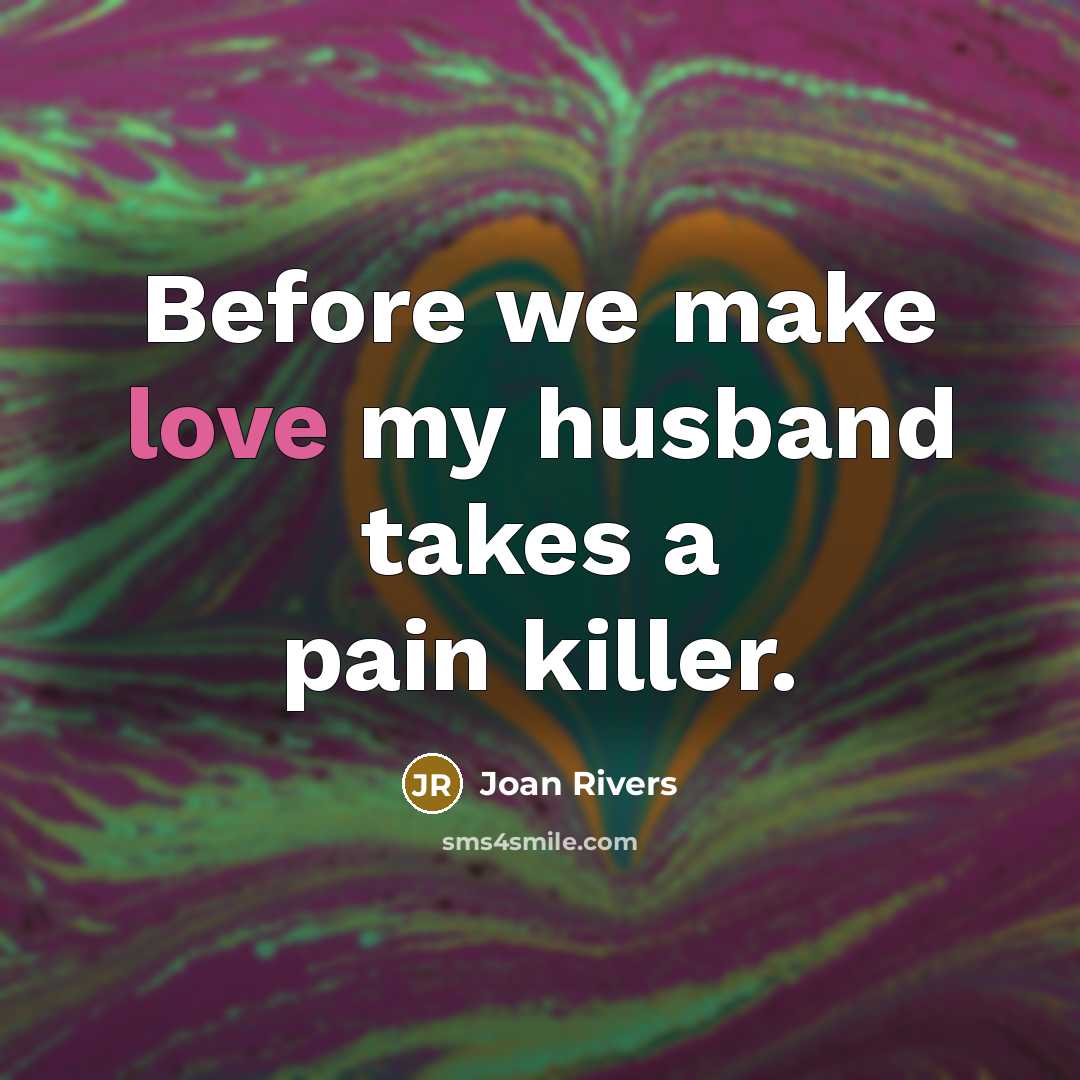 “Before we make love my husband takes a pain killer.…” quote by Joan Rivers