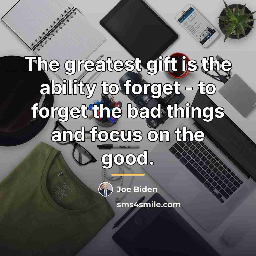 “The greatest gift is the ability to forget - to…” quote by Joe Biden