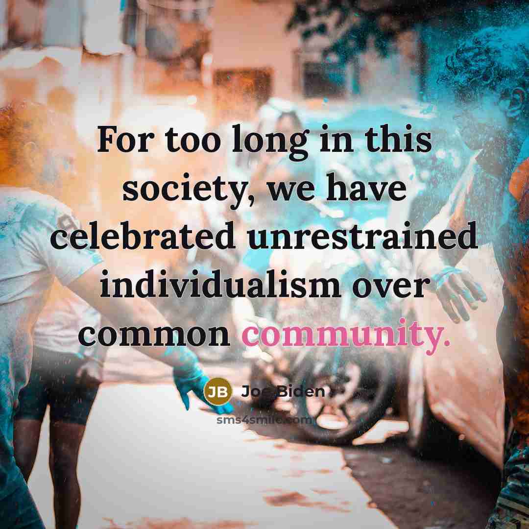“For too long in this society, we have celebrated unrestrained…” quote by Joe Biden