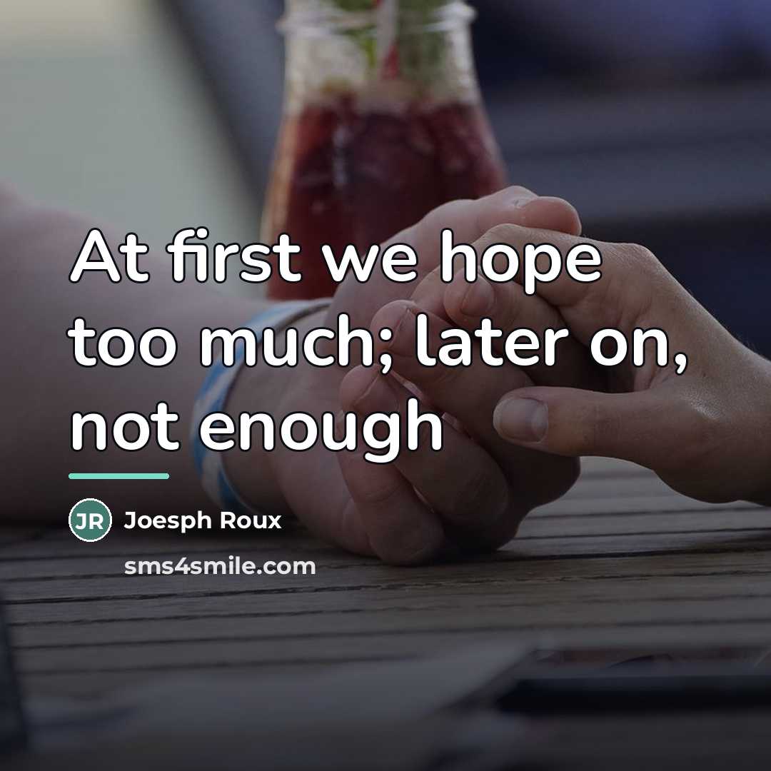“At first we hope too much; later on, not enough…” quote by Joesph Roux