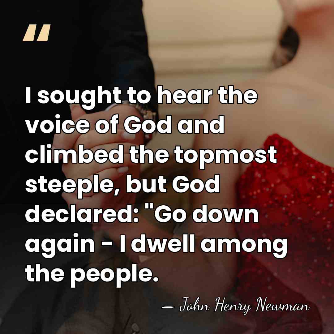 I sought to hear the voice of God and climbed the topmost&hellip; - John Henry Newman