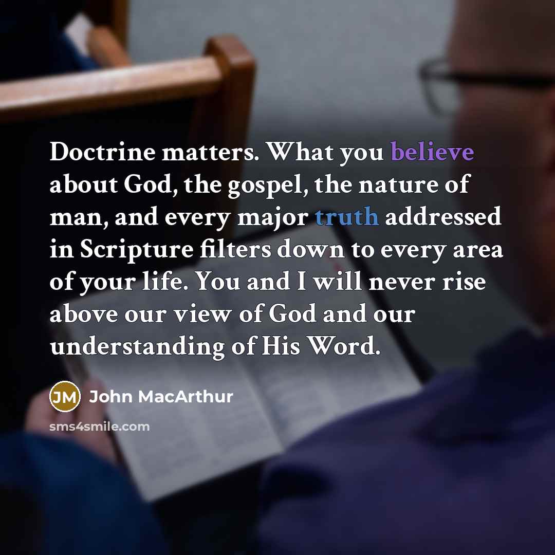 “Doctrine matters. What you believe about God, the gospel, the…” quote by John Macarthur