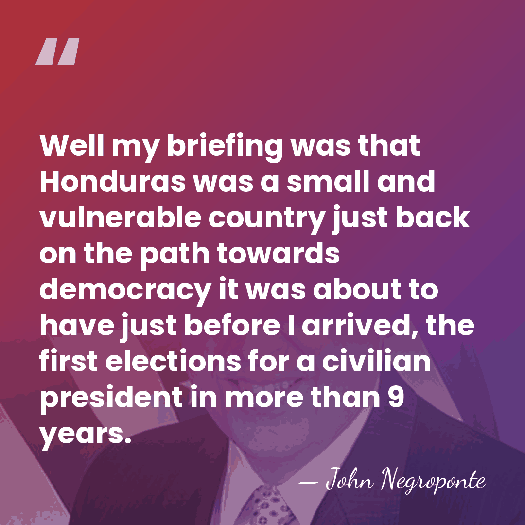 Well my briefing was that Honduras was a small and vulnerable country&hellip; - John Negroponte