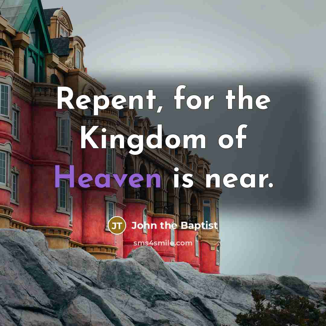 “Repent, for the Kingdom of Heaven is near.…” quote by John the Baptist