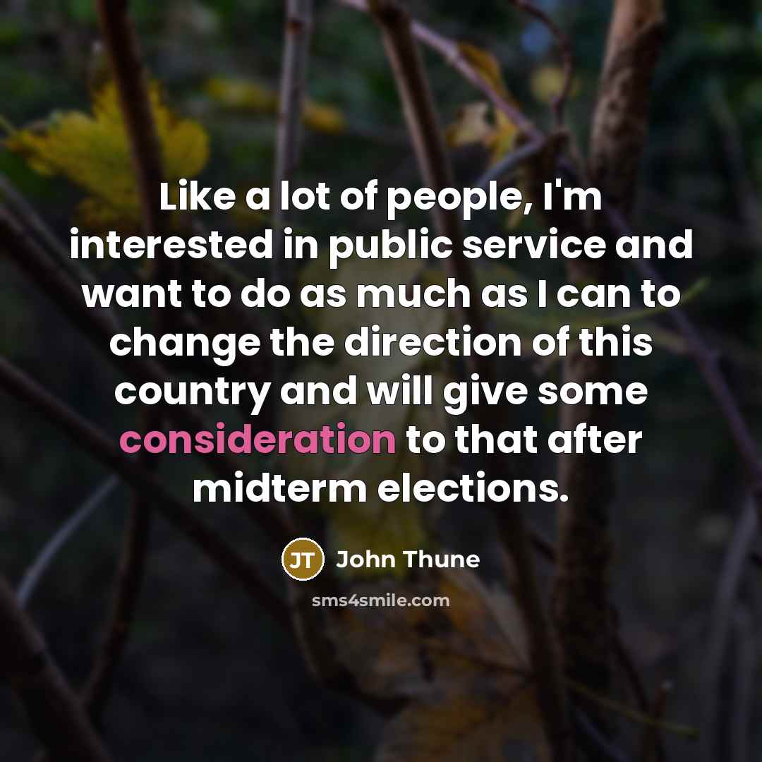 “Like a lot of people, I'm interested in public service…” quote by John Thune