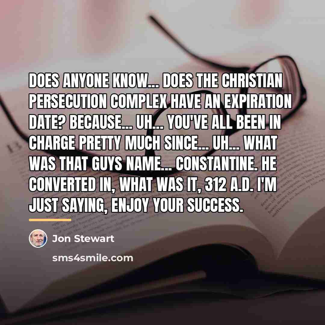 “Does anyone know... does the Christian persecution complex have an…” quote by Jon Stewart
