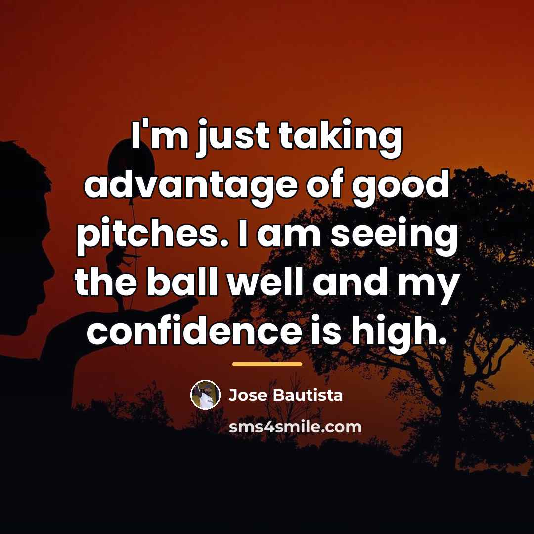 “I'm just taking advantage of good pitches. I am seeing…” quote by Jose Bautista