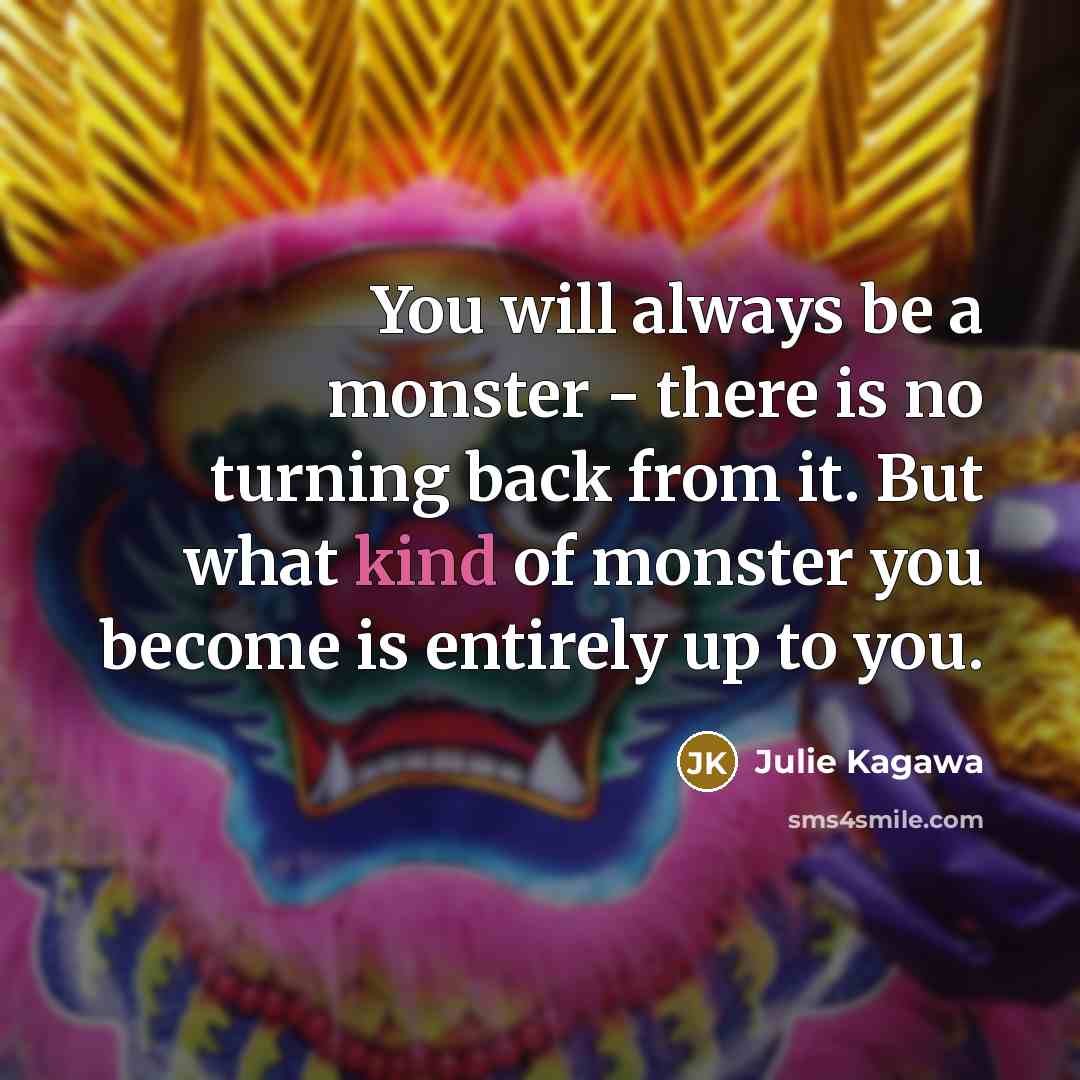 “You will always be a monster - there is no…” quote by Julie Kagawa