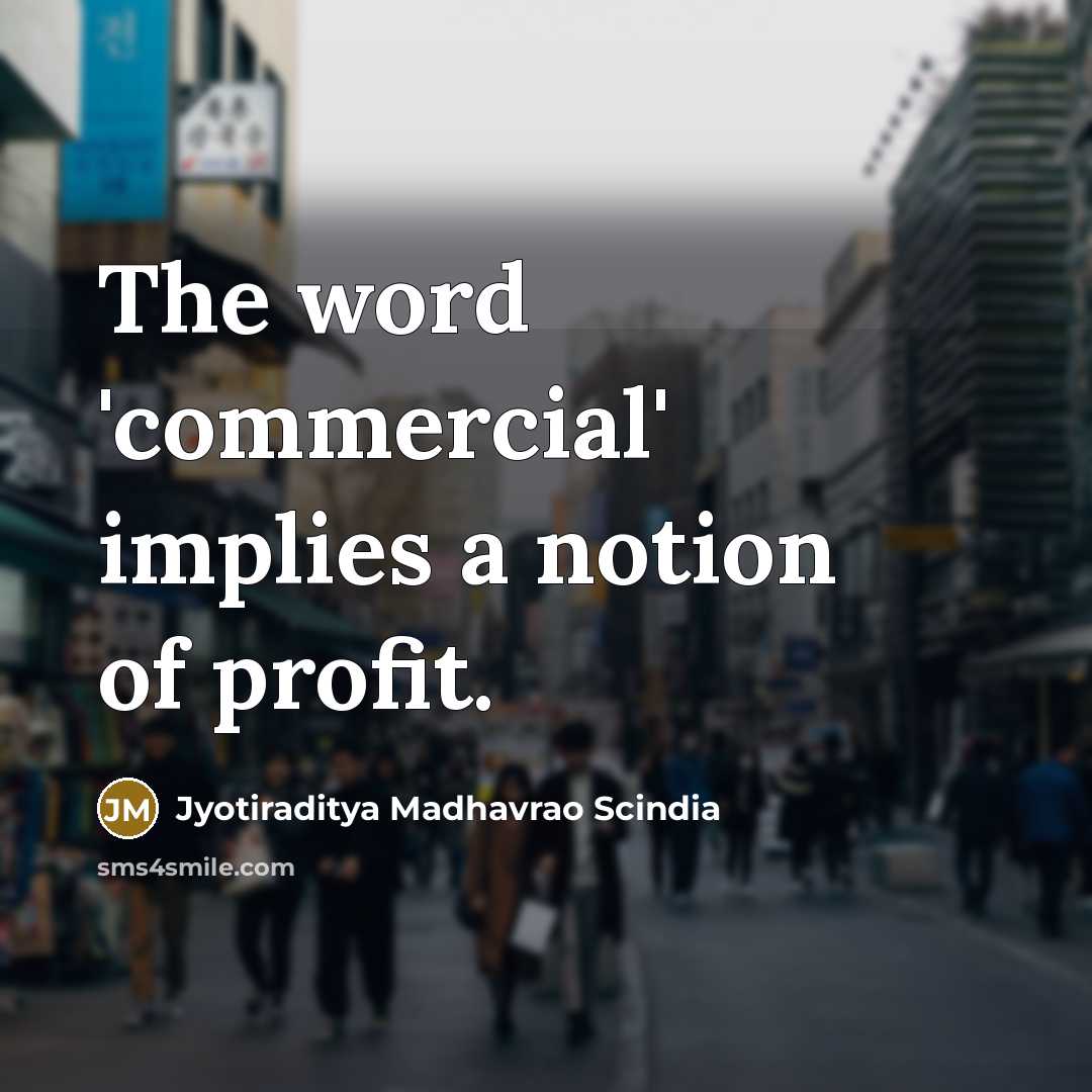 “The word 'commercial' implies a notion of profit.…” quote by Jyotiraditya Madhavrao Scindia