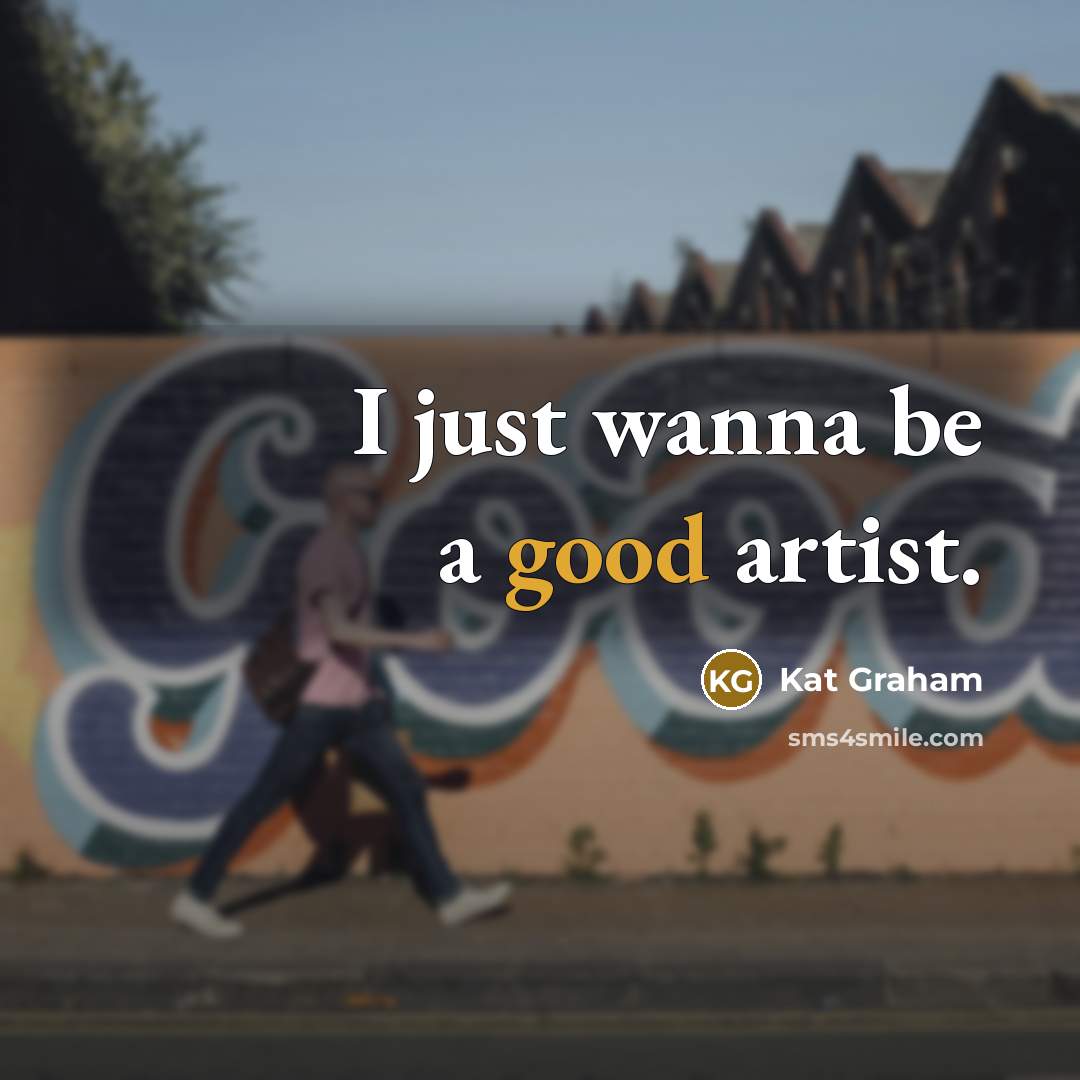 “I just wanna be a good artist.…” quote by Kat Graham