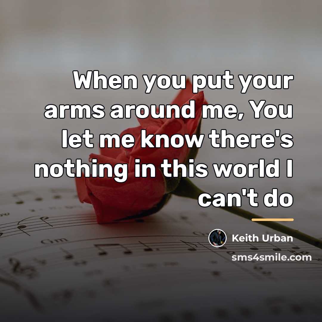 “When you put your arms around me, You let me…” quote by Keith Urban