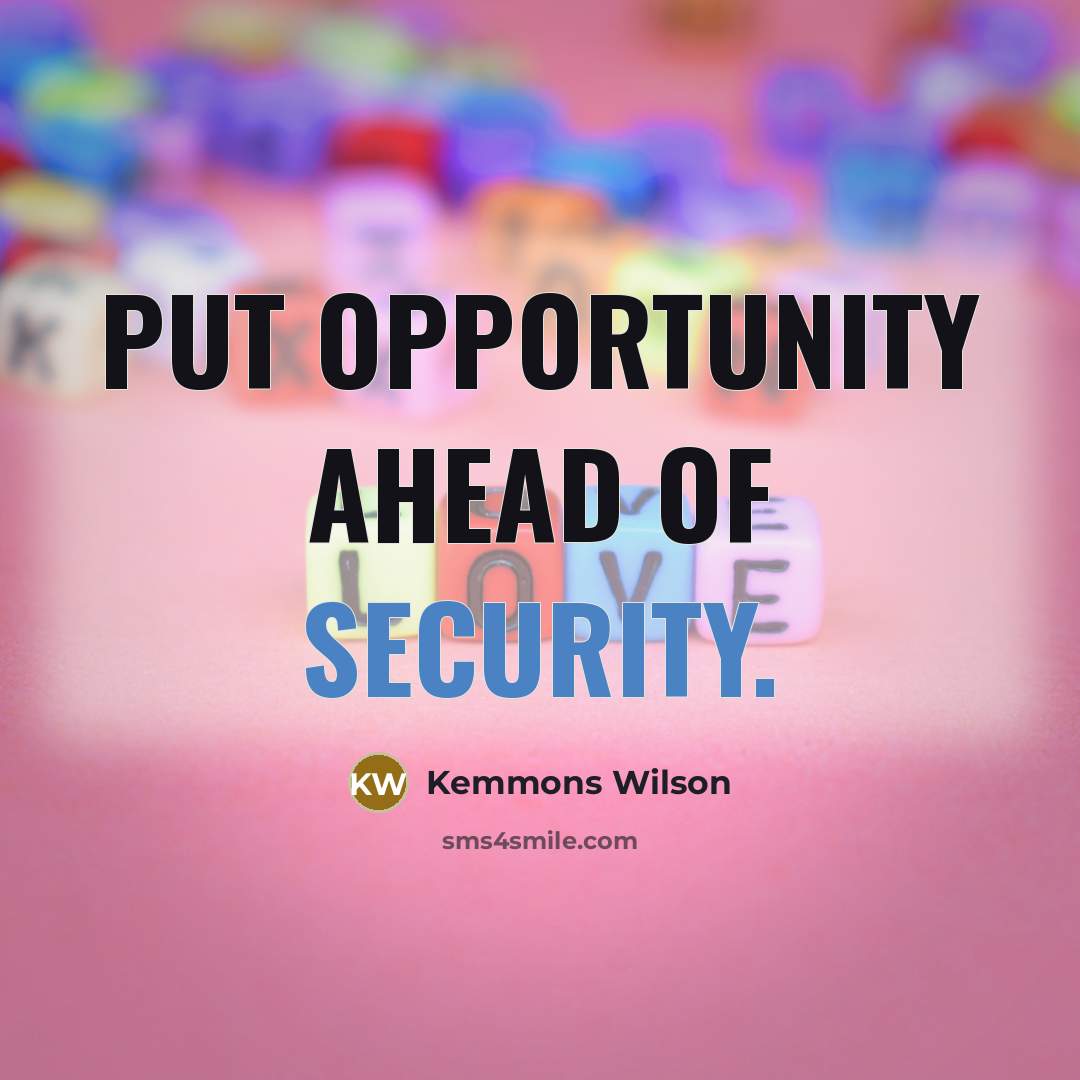 “Put opportunity ahead of security.…” quote by Kemmons Wilson