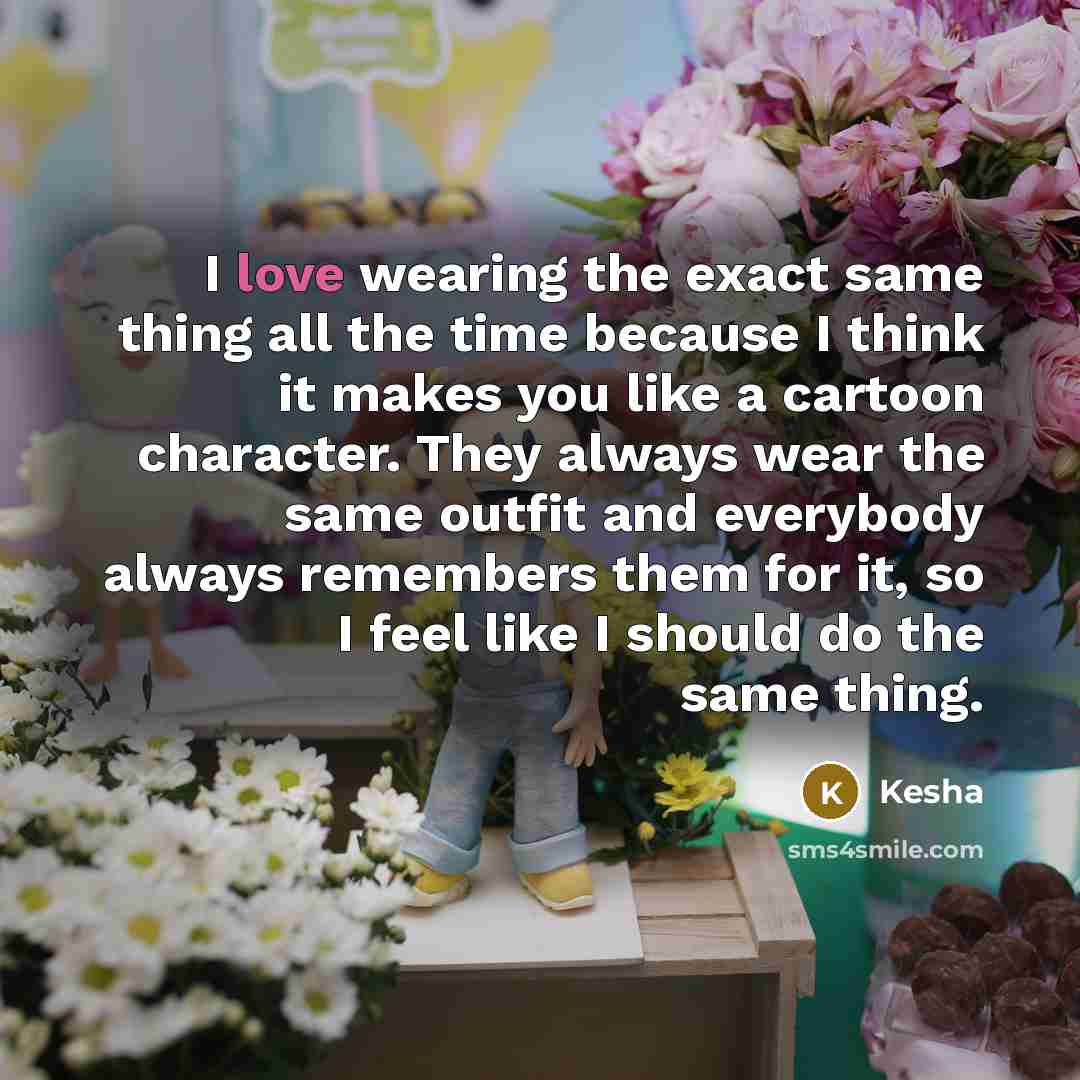 “I love wearing the exact same thing all the time…” quote by Kesha