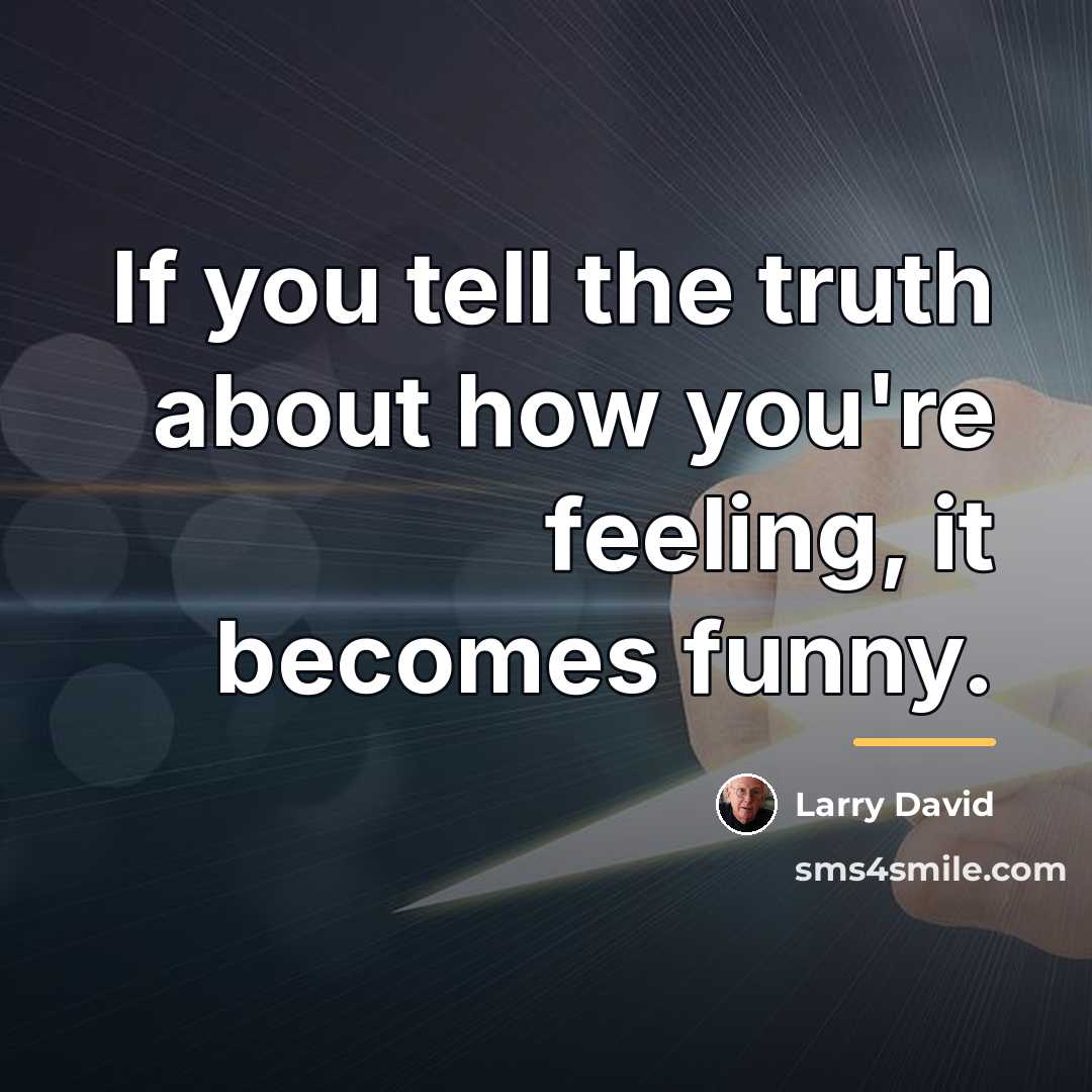 “If you tell the truth about how you're feeling, it…” quote by Larry David