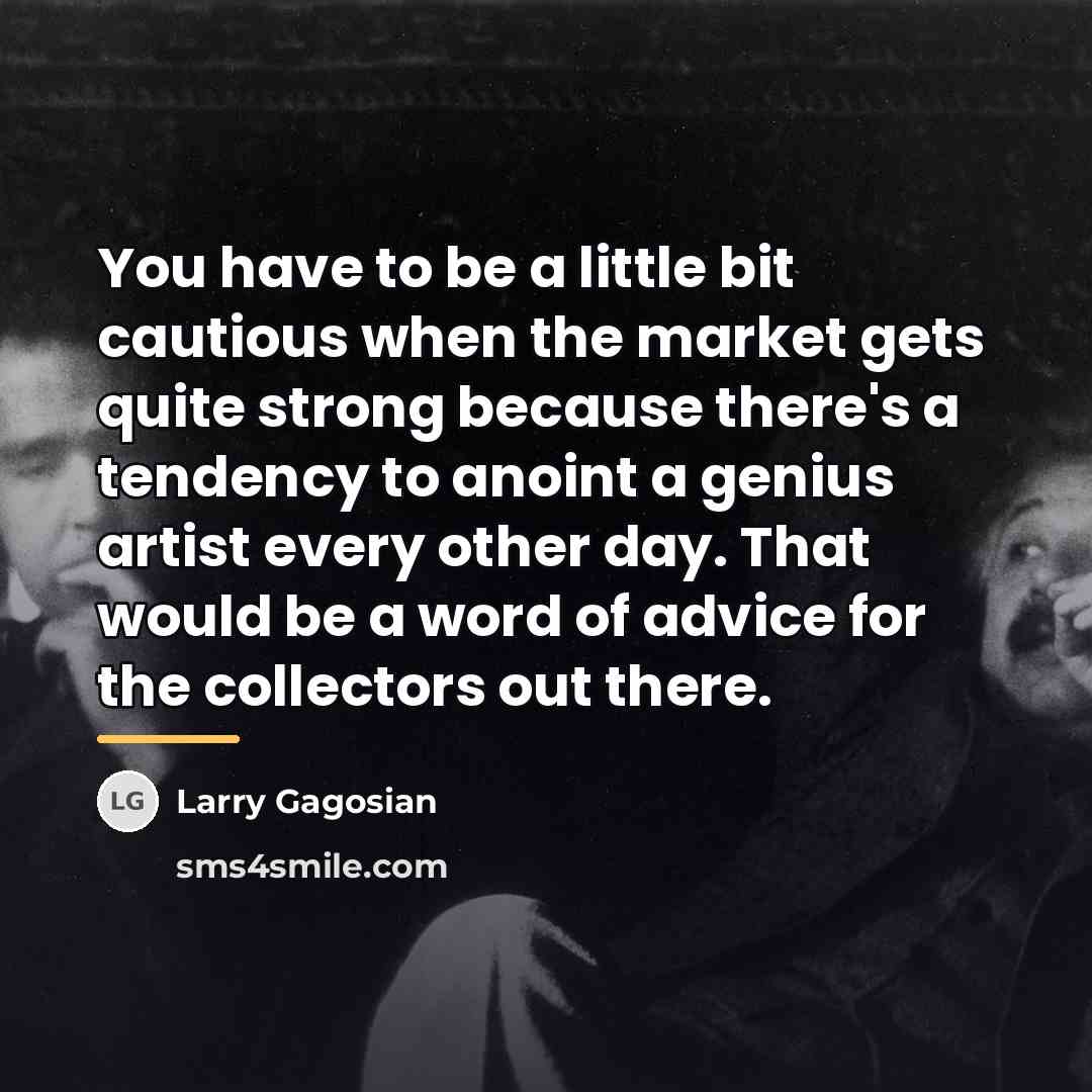 “You have to be a little bit cautious when the…” quote by Larry Gagosian