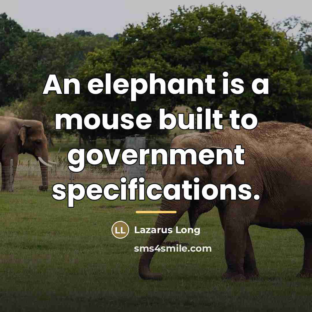 “An elephant is a mouse built to government specifications.…” quote by Lazarus Long